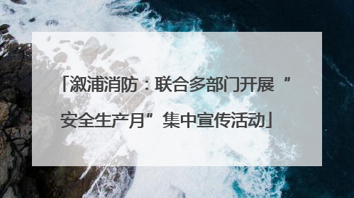 溆浦消防：联合多部门开展“安全生产月”集中宣传活动