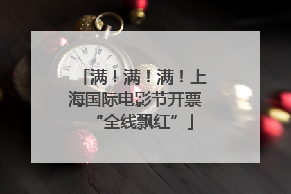 满！满！满！上海国际电影节开票“全线飘红”