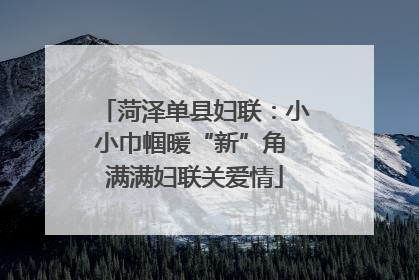 菏泽单县妇联：小小巾帼暖“新”角 满满妇联关爱情
