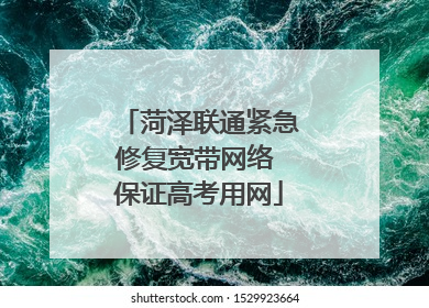 菏泽联通紧急修复宽带网络 保证高考用网