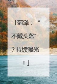 菏泽：“不戴头盔”？持续曝光！