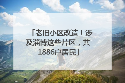 老旧小区改造！涉及淄博这些片区，共1886户居民