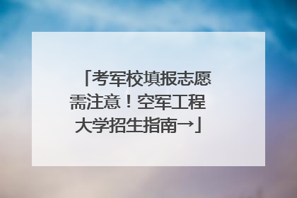 考军校填报志愿需注意！空军工程大学招生指南→