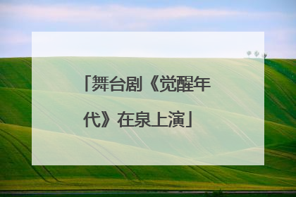 舞台剧《觉醒年代》在泉上演