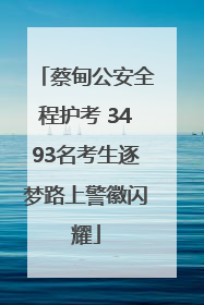 蔡甸公安全程护考 3493名考生逐梦路上警徽闪耀