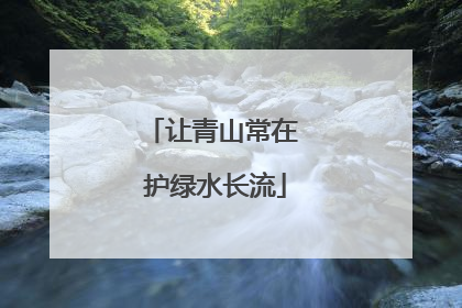让青山常在 护绿水长流