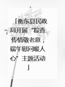 衡东县民政局开展“粽香传情敬老意，端午慰问暖人心”主题活动