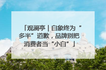 观澜亭｜白象终为“多半”道歉，品牌别把消费者当“小白”