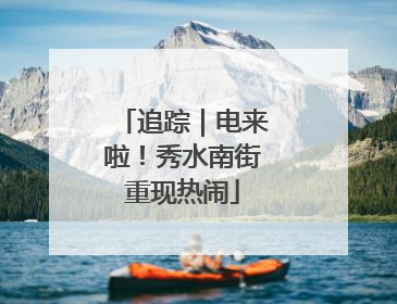 追踪｜电来啦！秀水南街重现热闹