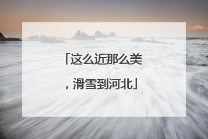 这么近那么美，滑雪到河北