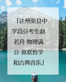 达州渠县中学高分考生赵若舟 物理满分 喜欢哲学和古典音乐