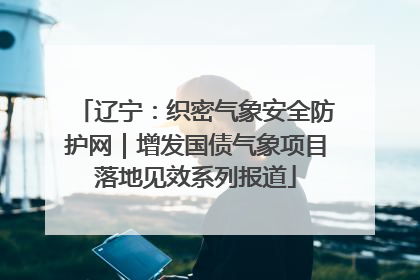 辽宁：织密气象安全防护网｜增发国债气象项目落地见效系列报道