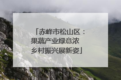 赤峰市松山区：果蔬产业绿意浓 乡村振兴展新姿