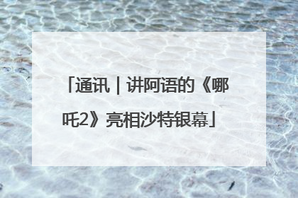 通讯｜讲阿语的《哪吒2》亮相沙特银幕