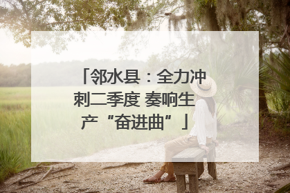 邻水县：全力冲刺二季度 奏响生产“奋进曲”