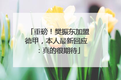 重磅！樊振东加盟德甲，本人最新回应：真的很期待