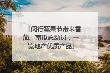 闵行蔬果节带来番茄、南瓜总动员，一览地产优质产品