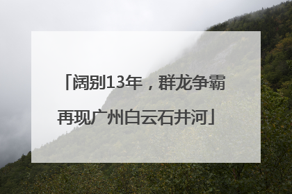 阔别13年，群龙争霸再现广州白云石井河