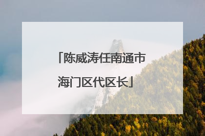 陈威涛任南通市海门区代区长