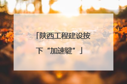 陕西工程建设按下“加速键”