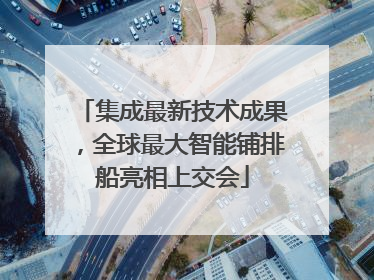 集成最新技术成果，全球最大智能铺排船亮相上交会