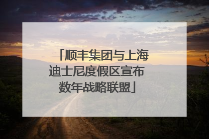 顺丰集团与上海迪士尼度假区宣布数年战略联盟