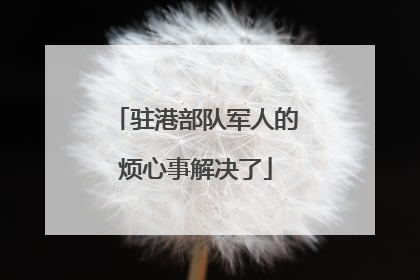 驻港部队军人的烦心事解决了