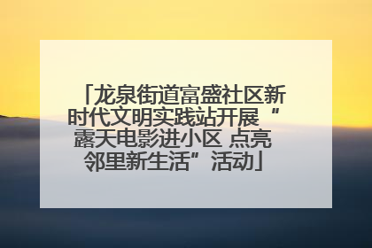 龙泉街道富盛社区新时代文明实践站开展“露天电影进小区 点亮邻里新生活”活动