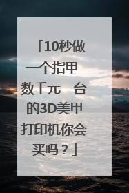 10秒做一个指甲 数千元一台的3D美甲打印机你会买吗？