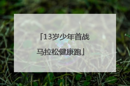 13岁少年首战马拉松健康跑