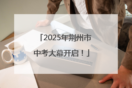 2025年荆州市中考大幕开启！
