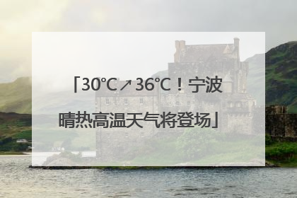 30℃↗36℃！宁波晴热高温天气将登场