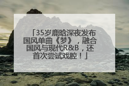 35岁鹿晗深夜发布国风单曲《梦》，融合国风与现代R&B，还首次尝试戏腔！