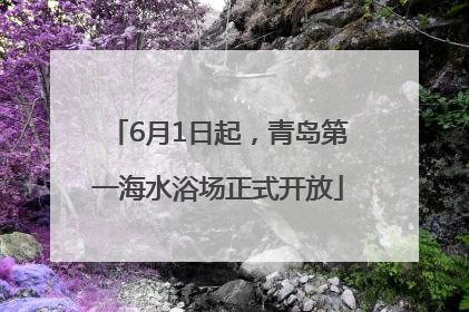 6月1日起，青岛第一海水浴场正式开放