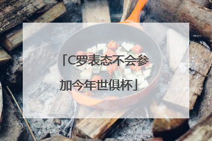C罗表态不会参加今年世俱杯