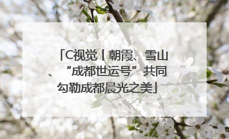 C视觉丨朝霞、雪山、“成都世运号”共同勾勒成都晨光之美