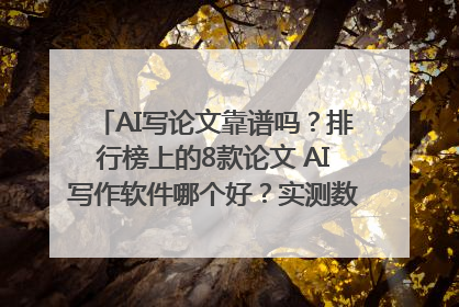 AI写论文靠谱吗？排行榜上的8款论文 AI写作软件哪个好？实测数据告诉你答案！