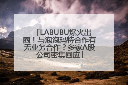 LABUBU爆火出圈！与泡泡玛特合作有无业务合作？多家A股公司密集回应